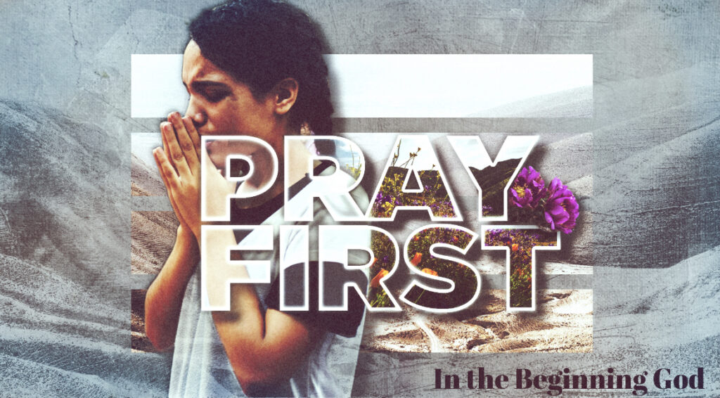 Pray First- In the Beginning God